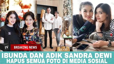 Ibunda Dan Adik Sandra Dewi Hapus Semua Foto Pamer Kemewahan Di Media