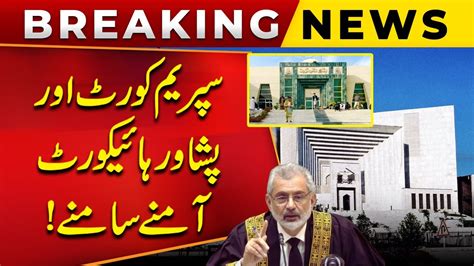 Breaking News Chief Justice Qazi Faez Isa Angry On Peshawar High