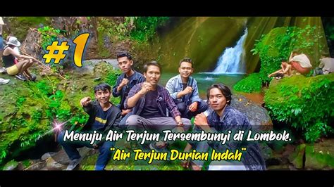 Menuju Air Terjun Tersembunyi Di Lombok Air Terjun Durian Indah