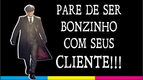 PARE AGORA DE SER BONZINHO O SEU CLIENTE YouTube