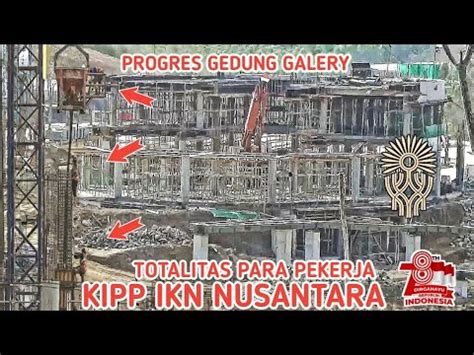 IKN Terbaru Progres GEDUNG GALERY Sangat TOTALITAS Para Pekerja IKN