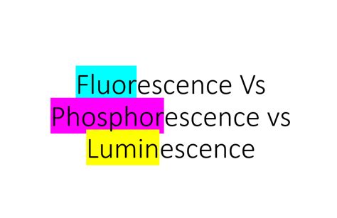 Phosphorescence Vs Luminescence Vs Fluorescence