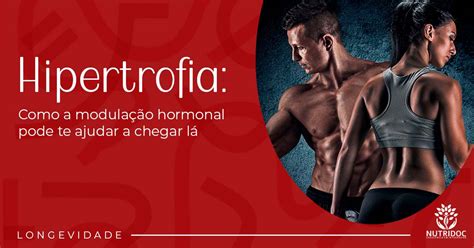 Hipertrofia Como a modulação hormonal pode te ajudar a chegar lá Dr