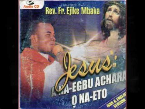 Rev Fr Ejike Mbaka C Jesus Ana Egbu Achara O Na Eto Of Youtube