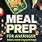 Meal Prep F R Anf Nger Schnelle Einfache Und Gesunde Rezepte Zum