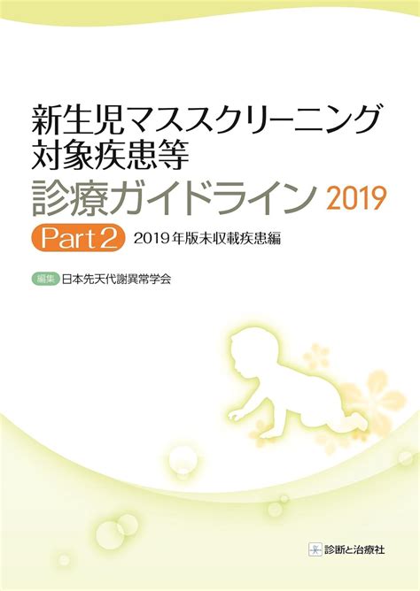 新生児マススクリーニング対象疾患等診療ガイドライン2019 Part2 2019年版未収載疾患編 日本先天代謝異常学会 本 通販