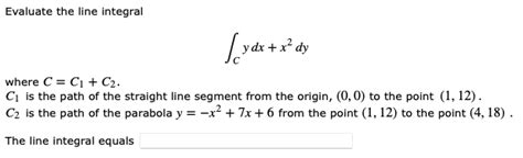 Solved Evaluate The Line Integral ∫cydx X2dy Where C C1 C2