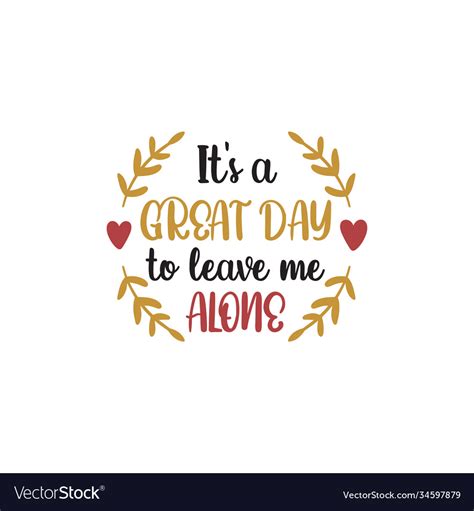 Its A Great Day To Leave Me Alone Funny Quote Vector Image