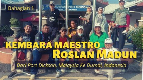 Kembara Maestro Roslan Madun Dari Port Dickson Ke Dumai Youtube