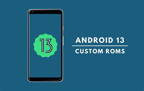 List Of Android 13 Custom ROMs For Android Phones