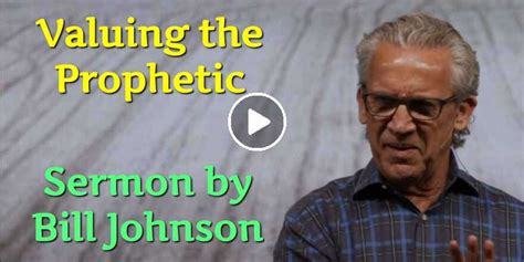 Bill Johnson Watch Sermon Valuing The Prophetic