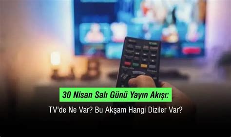 30 Nisan Salı Günü Yayın Akışı TV de Ne Var Bu Akşam Hangi Diziler