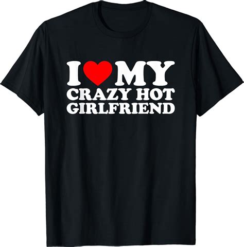 I Love My Hot Girlfriend Shirt Love My Crazy Hot Girlfriend T Shirt