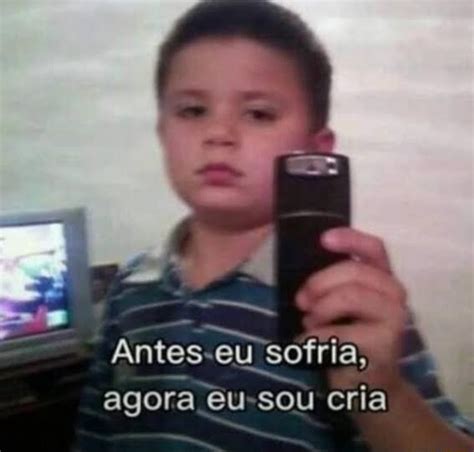 Antes Eu Sofria Agora Eu Sou Cria Ifunny Brazil