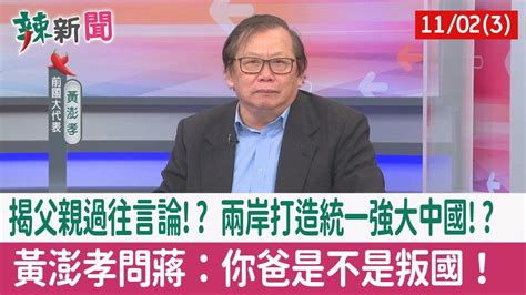 【辣新聞152 重點摘要】揭父親過往言論 兩岸打造統一強大中國 黃澎孝問蔣：你爸是不是叛國！ 202211023 Youtube