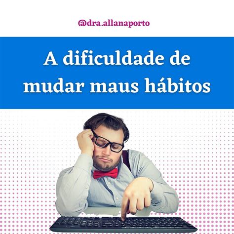 Por Que T O Dif Cil Mudar Um H Bito Confira Arrastando Pro Lado