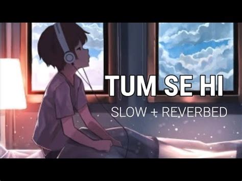 Tum Se Hi Slowed And Reverbed YouTube