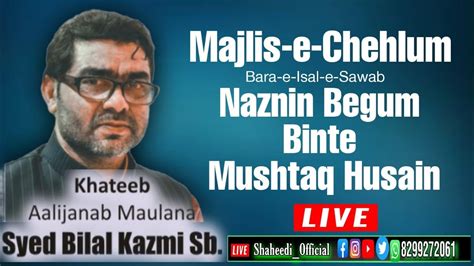 Live Majlis E Chehlum Marhooma Naznin Begum Maulana Bilal Kazmi Sb