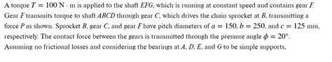 A Torque T 100 Nm Is Applied To The Shaft EFG Which Chegg