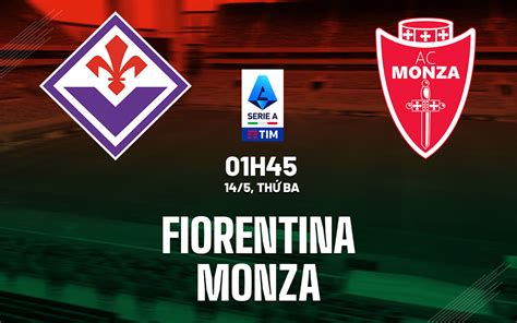 Nhận định Bóng đá Fiorentina Vs Monza VĐqg Italia Hôm Nay