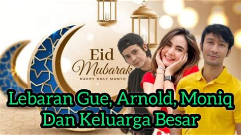 Lebaran Arnold Leonard Gue Moniq Crasivaya Dan Keluarga Besar Youtube