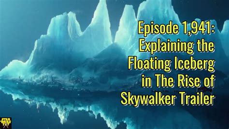 Episode 1941 Explaining The Floating Iceberg In The Rise Of Skywalker