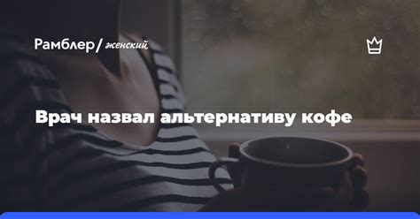 Врач назвал альтернативу кофе Рамблер женский