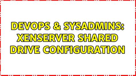 Devops Sysadmins Xenserver Shared Drive Configuration Youtube