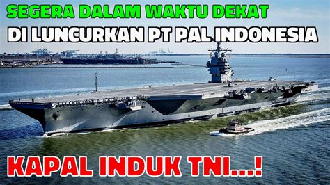 DALAM WAKTU DEKAT KAPAL INDUK TNI AKAN DI LUNCURKAN PT PAL INDONESIA