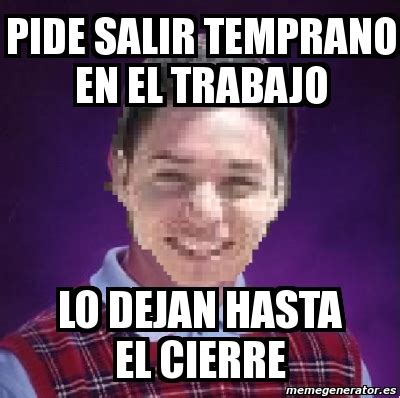 Meme Personalizado Pide Salir Temprano En El Trabajo Lo Dejan Hasta