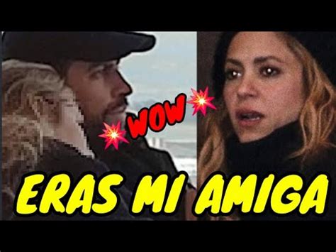 Shakira Enga Ada Por Su Amiga Se Acostaba Con Piqu Directo Youtube