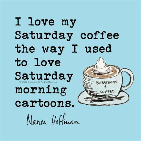 I Love My Saturday Coffee The Way I Used To Love Saturday Morning Cartoons Coffee