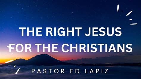 Pastor Ed Lapiz Latest Preaching 2023 The Right Jesus For The