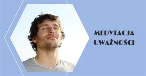 Mindfulness Czyli Uważność Na Czym Polega Trening Uważności Siła