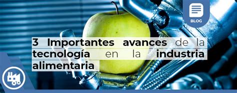 3 Importantes avances de la tecnología en la industria alimentaria