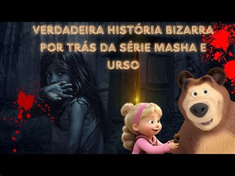 VERDADEIRA HISTÓRIA POR TRÁS DA SÉRIE MASHA E O URSO HISTÓRIA TRISTE