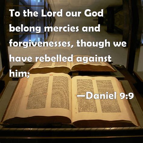 Daniel 9:9 To the Lord our God belong mercies and forgivenesses, though we have rebelled against ...