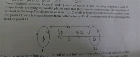 Two Identical Circular Loops P And Q Each Of Radius R And Carrying Curren