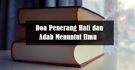 Doa Belajar Doa Penerang Hati Dan Adab Menuntut Ilmu