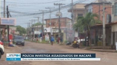 Jornal do Amapá 2ª Edição Polícia investiga assassinatos no bairro