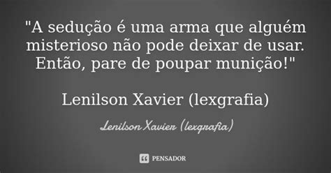 A sedução é uma arma que Lenilson Xavier lexgrafia Pensador