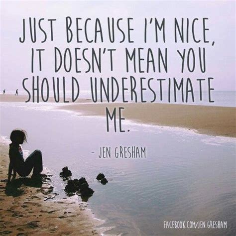 Just Because Im Nice Doesnt Mean You Should Underestimate Me Dont