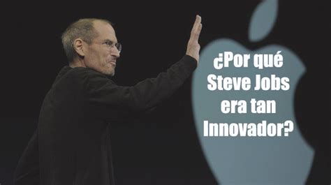 4 Razones Que Hacen De Steve Jobs El Innovador Más Grande Del Mundo