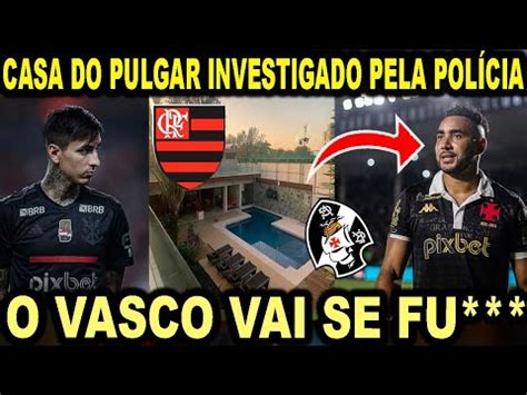 O FLAMENGO VAI FU O VASCO POLÍCIA INVESTIGA CASA DO ERIK PULGAR