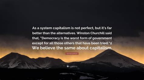 Erik Brynjolfsson Quote: “As a system capitalism is not perfect, but it ...