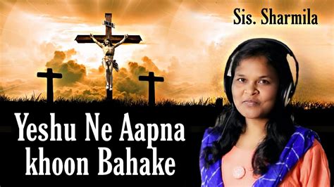 Yeshu Ne Aapna Khoon Bahake By Sis Sharmila Khosla Youtube