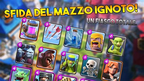 SFIDA DEL MAZZO IGNOTO UN FIASCO TOTALE Clash Royale ITA YouTube