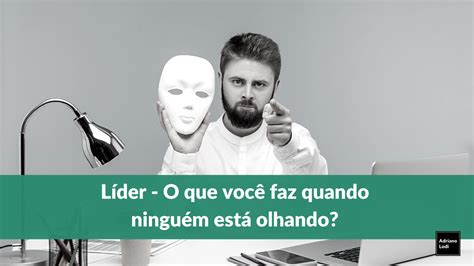 Líder - O que você faz quando ninguém está olhando?