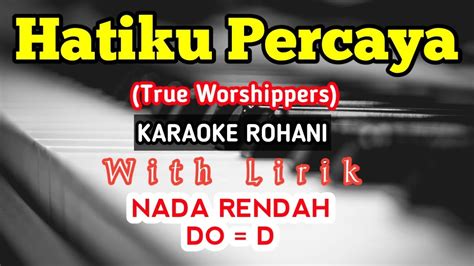 Hatiku Percaya True Worshippers Karaoke Rohani Do D Nada