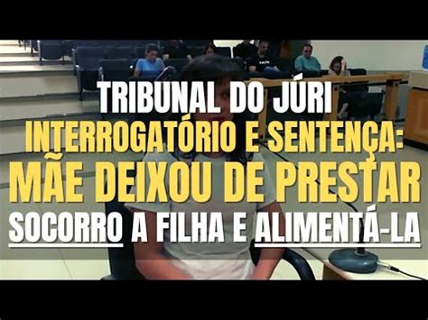 Tribunal do Júri Interrogatório e Sentença Penal de MÃE que deixou